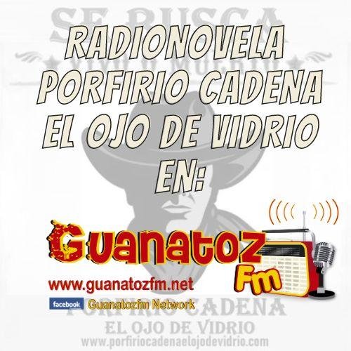 Radionovela Porfirio Cadena El Ojo De Vidrio En Guanatozfm